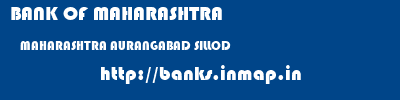 BANK OF MAHARASHTRA  MAHARASHTRA AURANGABAD SILLOD   banks information 